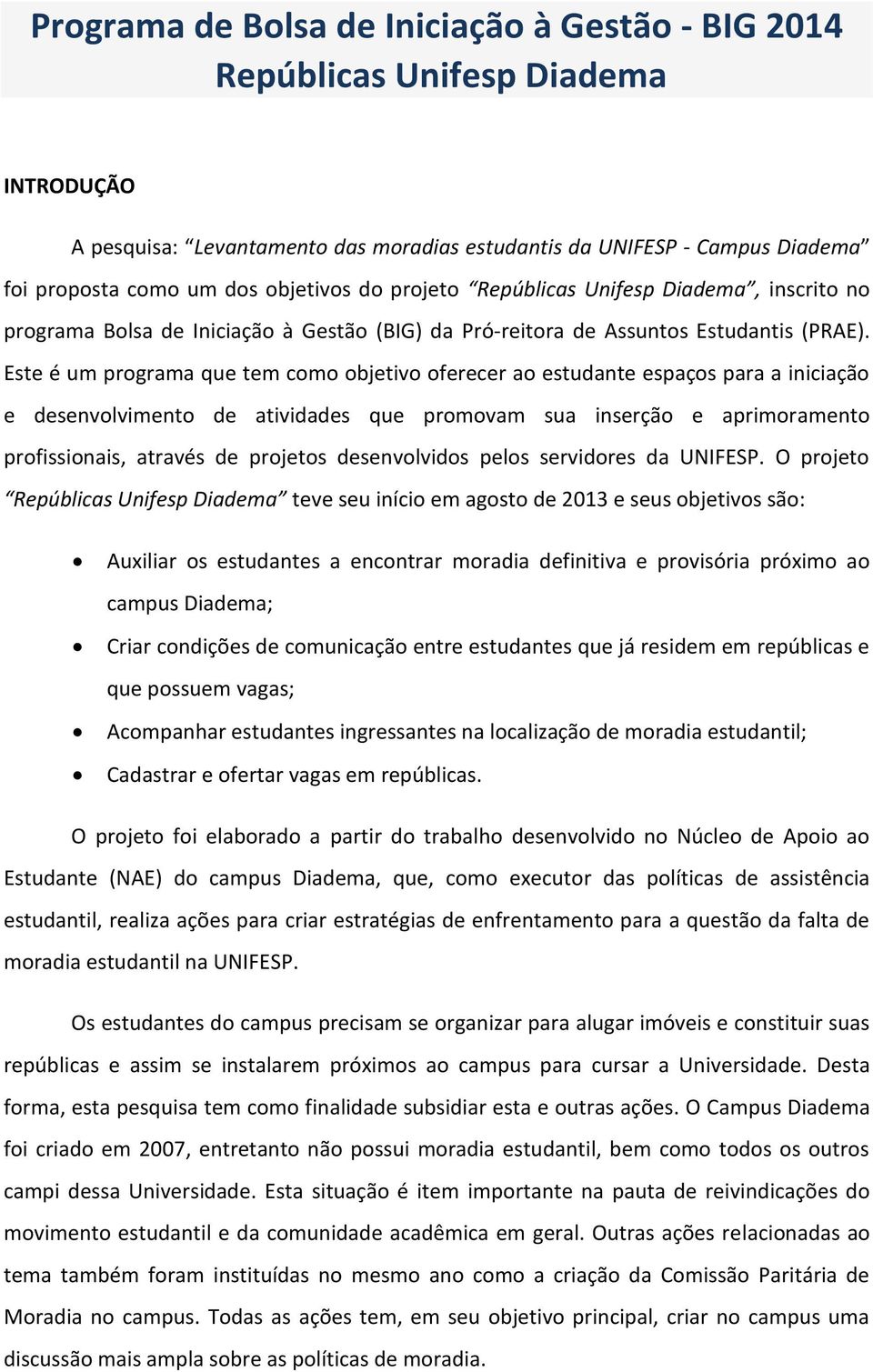 Este é um programa que tem como objetivo oferecer ao estudante espaços para a iniciação e desenvolvimento de atividades que promovam sua inserção e aprimoramento profissionais, através de projetos