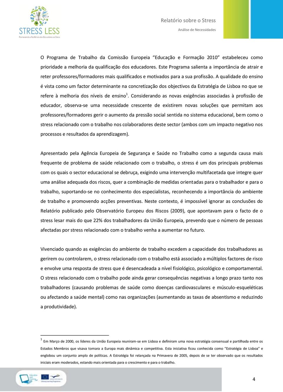 A qualidade do ensino é vista como um factor determinante na concretização dos objectivos da Estratégia de Lisboa no que se refere à melhoria dos níveis de ensino 1.