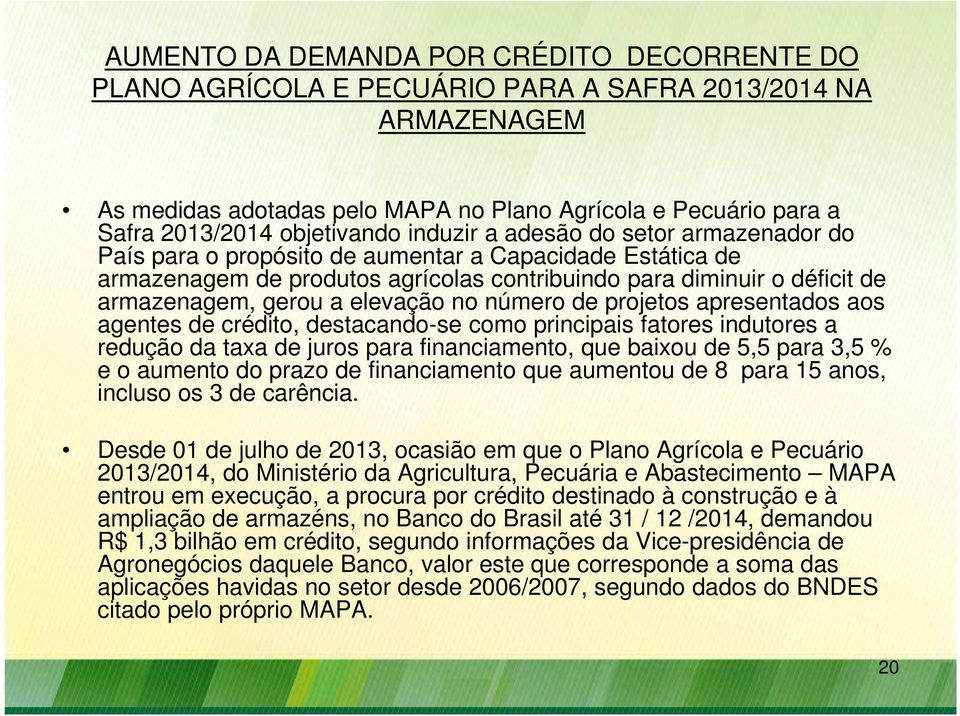 gerou a elevação no número de projetos apresentados aos agentes de crédito, destacando-se como principais fatores indutores a redução da taxa de juros para financiamento, que baixou de 5,5 para 3,5 %