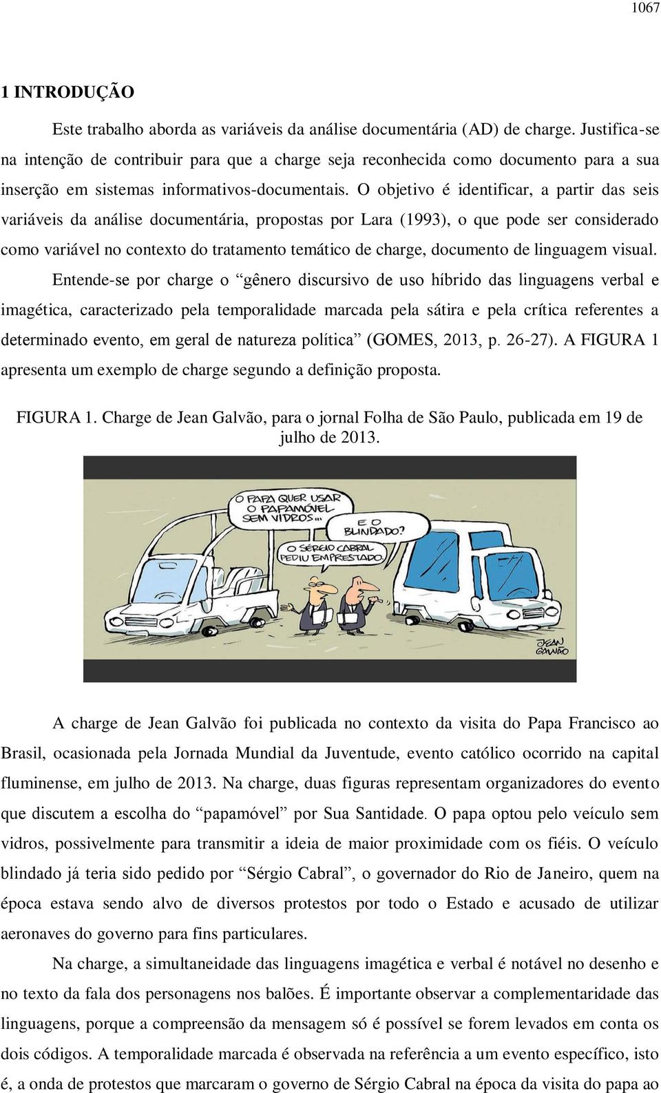 O objetivo é identificar, a partir das seis variáveis da análise documentária, propostas por Lara (1993), o que pode ser considerado como variável no contexto do tratamento temático de charge,