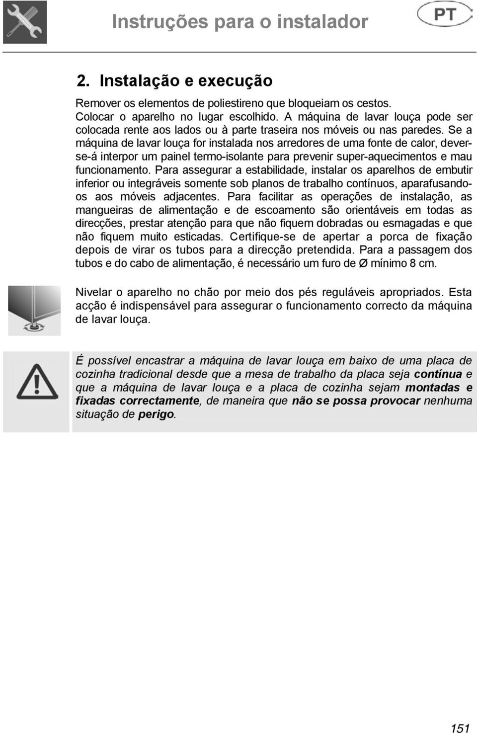 Se a máquina de lavar louça for instalada nos arredores de uma fonte de calor, deverse-á interpor um painel termo-isolante para prevenir super-aquecimentos e mau funcionamento.