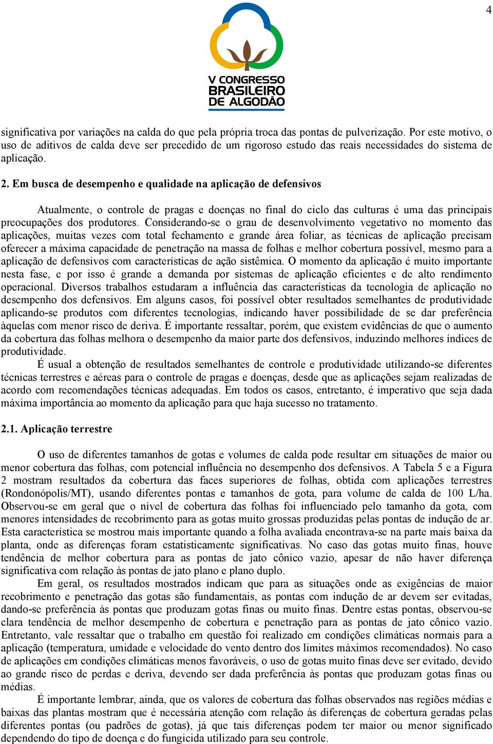 Em busca de desempenho e qualidade na aplicação de defensivos Atualmente, o controle de pragas e doenças no final do ciclo das culturas é uma das principais preocupações dos produtores.