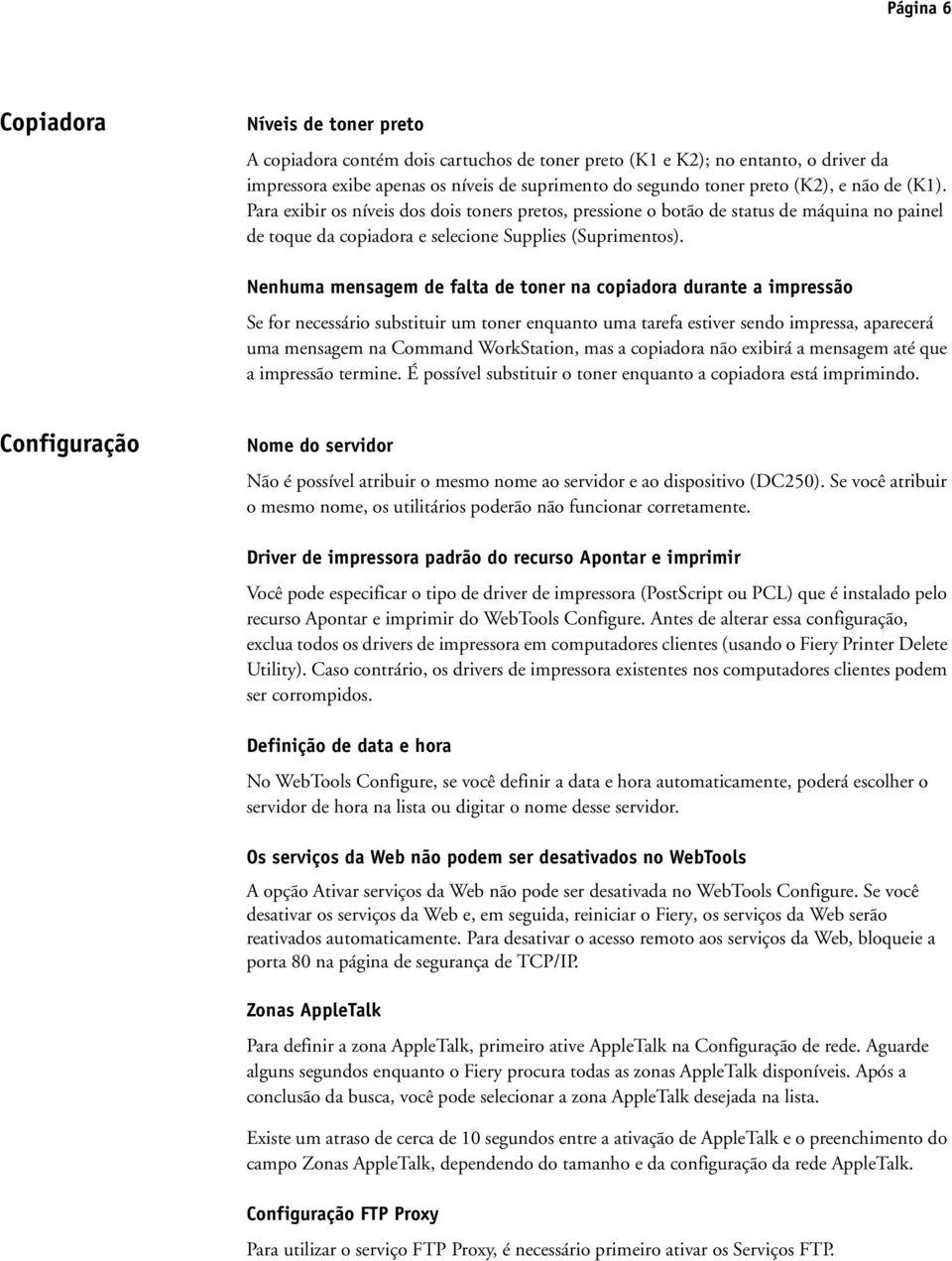 Nenhuma mensagem de falta de toner na copiadora durante a impressão Se for necessário substituir um toner enquanto uma tarefa estiver sendo impressa, aparecerá uma mensagem na Command WorkStation,