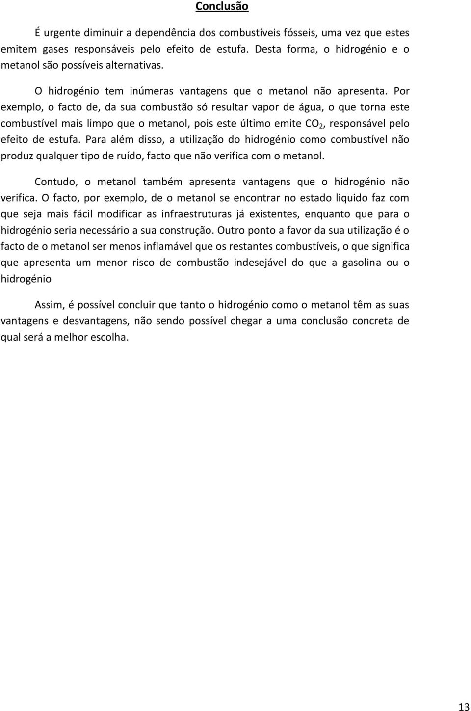 Por exemplo, o facto de, da sua combustão só resultar vapor de água, o que torna este combustível mais limpo que o metanol, pois este último emite CO 2, responsável pelo efeito de estufa.