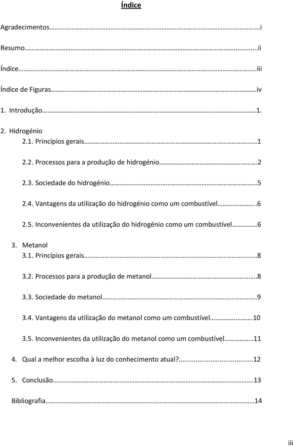 Metanol 3.1. Princípios gerais 8 3.2. Processos para a produção de metanol..8 3.3. Sociedade do metanol.9 3.4. Vantagens da utilização do metanol como um combustível.