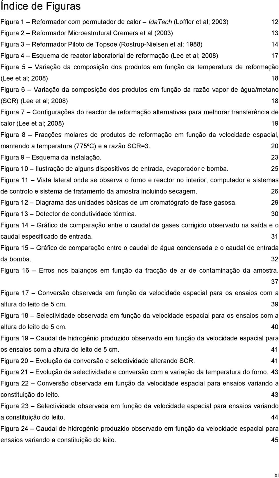 et al; 2008) 18 Figura 6 Variação da composição dos produtos em função da razão vapor de água/metano (SCR) (Lee et al; 2008) 18 Figura 7 Configurações do reactor de reformação alternativas para