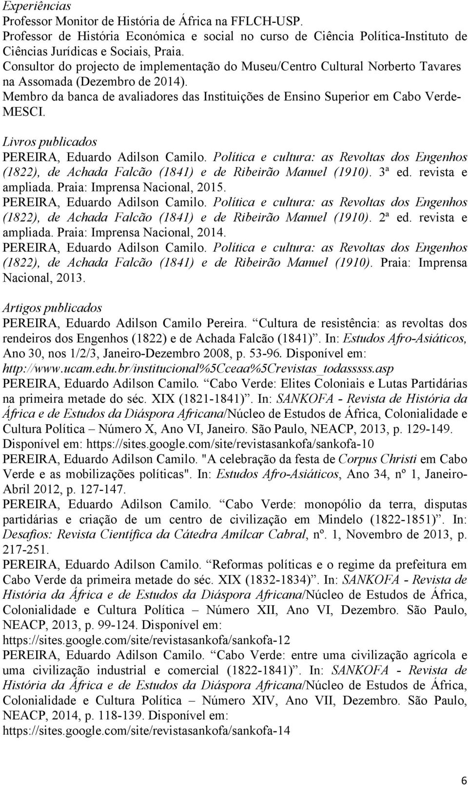 Membro da banca de avaliadores das Instituições de Ensino Superior em Cabo Verde- MESCI. Livros publicados PEREIRA, Eduardo Adilson Camilo.