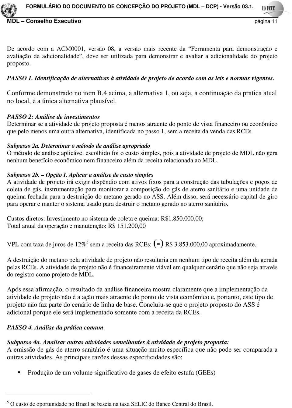 4 acima, a alternativa 1, ou seja, a continuação da pratica atual no local, é a única alternativa plausível.