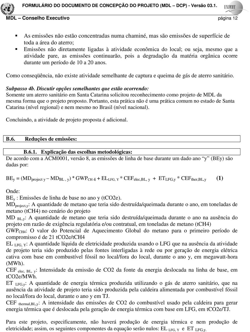 Como conseqüência, não existe atividade semelhante de captura e queima de gás de aterro sanitário. Subpasso 4b.