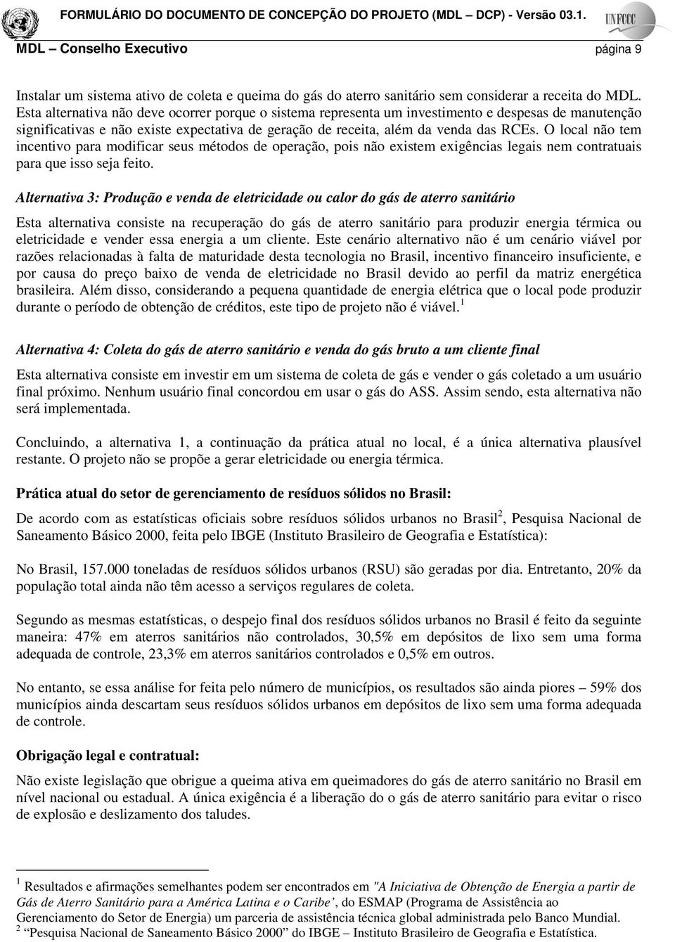 O local não tem incentivo para modificar seus métodos de operação, pois não existem exigências legais nem contratuais para que isso seja feito.