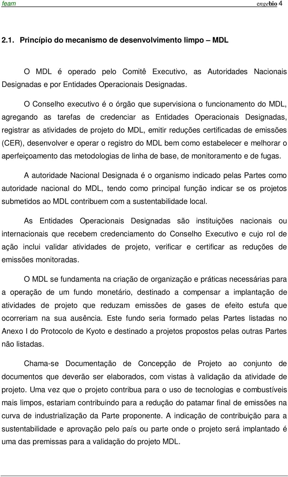 reduções certificadas de emissões (CER), desenvolver e operar o registro do MDL bem como estabelecer e melhorar o aperfeiçoamento das metodologias de linha de base, de monitoramento e de fugas.