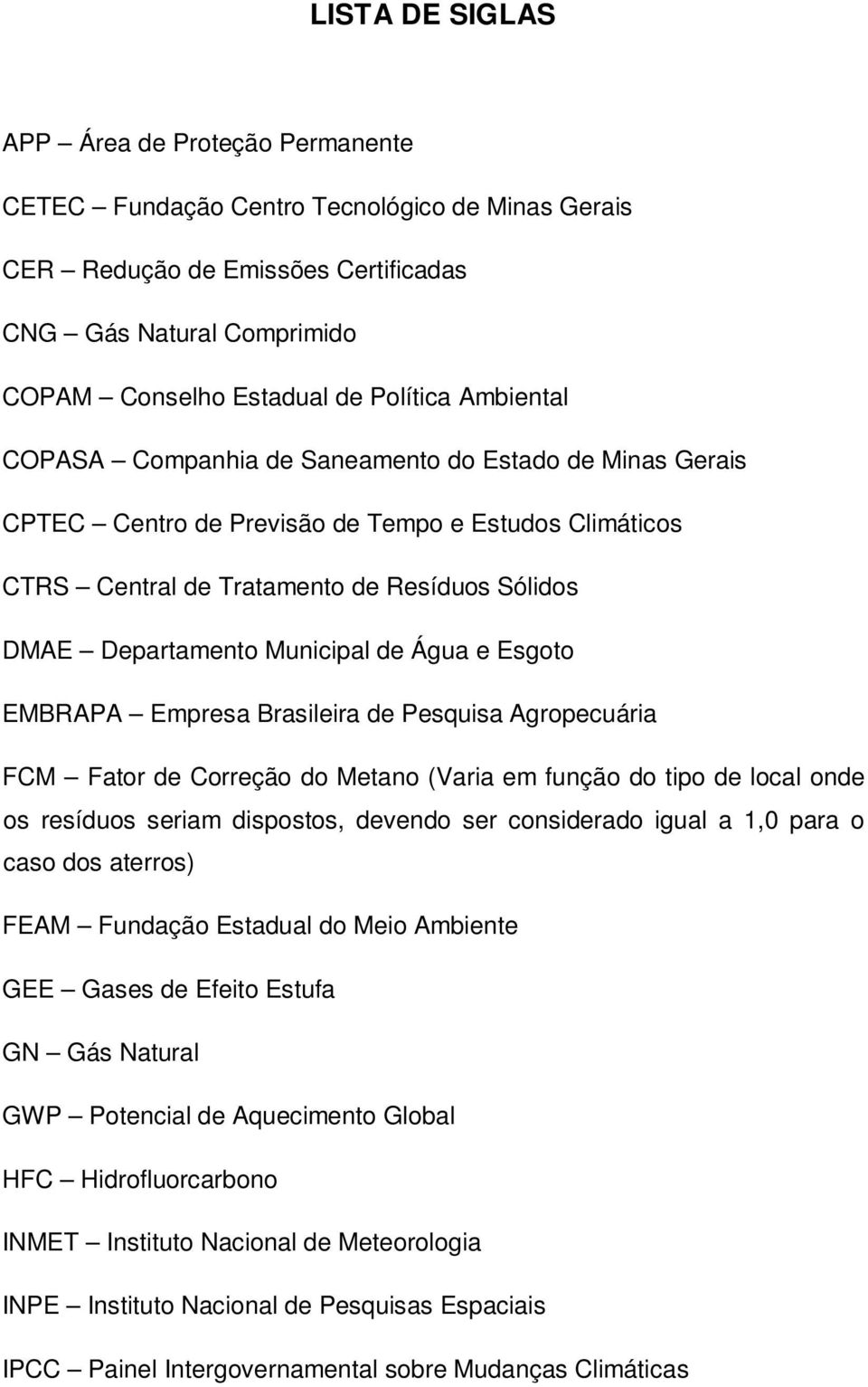 Água e Esgoto EMBRAPA Empresa Brasileira de Pesquisa Agropecuária FCM Fator de Correção do Metano (Varia em função do tipo de local onde os resíduos seriam dispostos, devendo ser considerado igual a