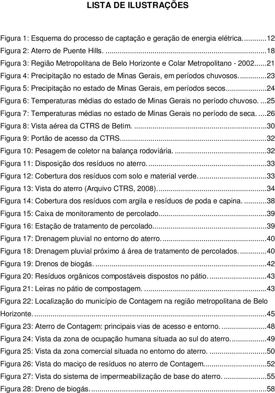 ... 23 Figura 5: Precipitação no estado de Minas Gerais, em períodos secos... 24 Figura 6: Temperaturas médias do estado de Minas Gerais no período chuvoso.