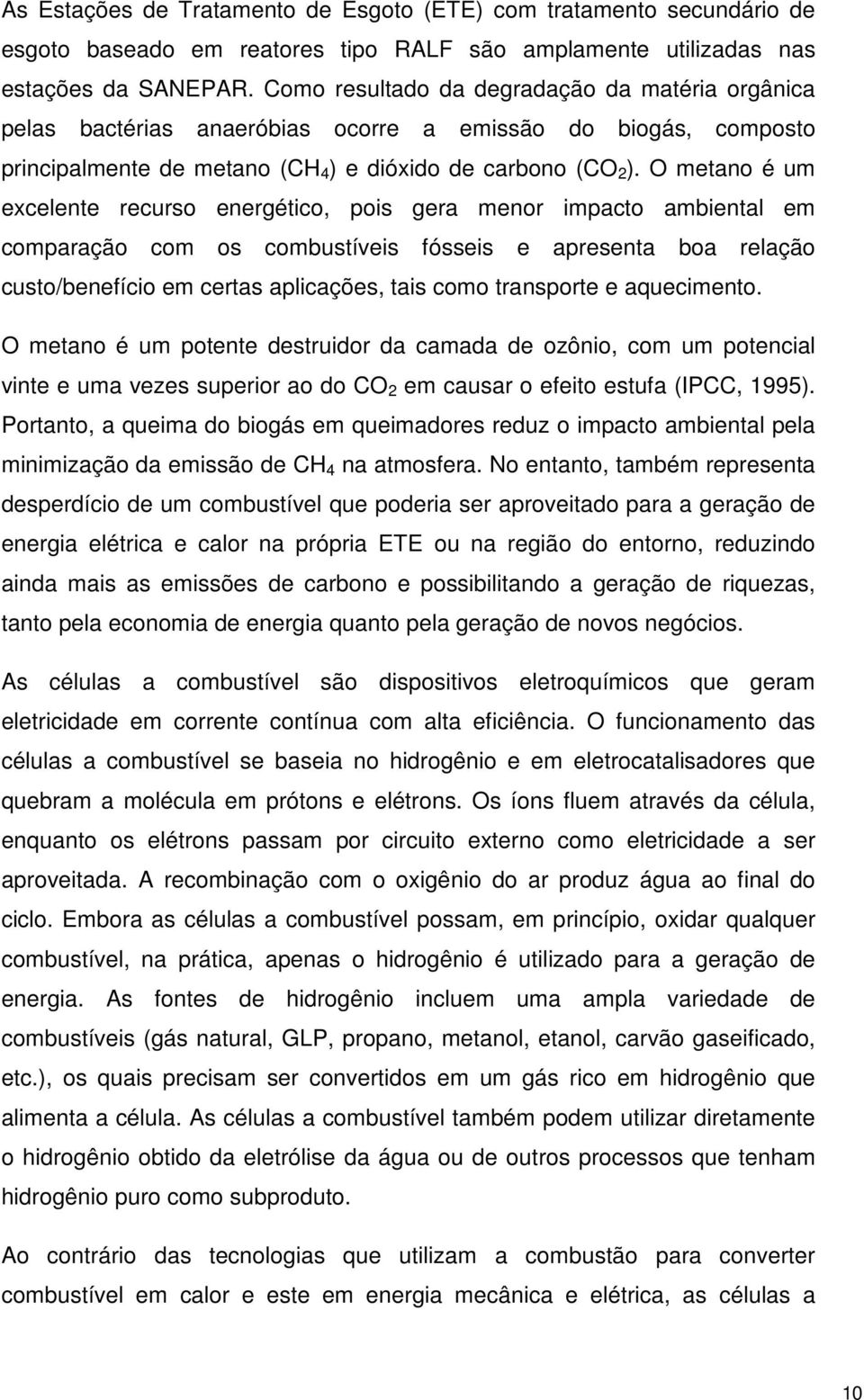 O metano é um excelente recurso energético, pois gera menor impacto ambiental em comparação com os combustíveis fósseis e apresenta boa relação custo/benefício em certas aplicações, tais como