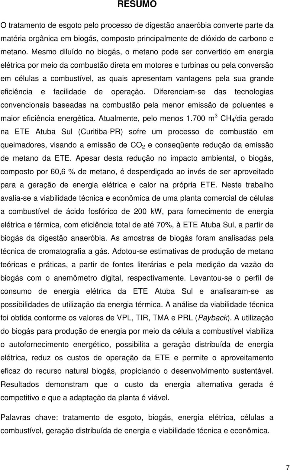 pela sua grande eficiência e facilidade de operação. Diferenciam-se das tecnologias convencionais baseadas na combustão pela menor emissão de poluentes e maior eficiência energética.