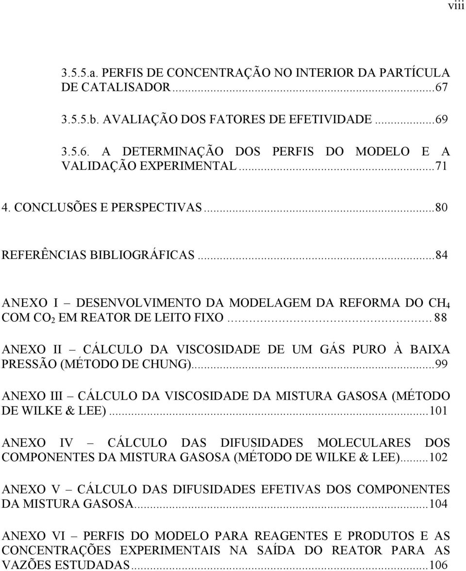 ..88 ANEXO II CÁLCULO DA VISCOSIDADE DE UM GÁS PURO À BAIXA PRESSÃO (MÉTODO DE CHUNG)...99 ANEXO III CÁLCULO DA VISCOSIDADE DA MISTURA GASOSA (MÉTODO DE WILKE & LEE).