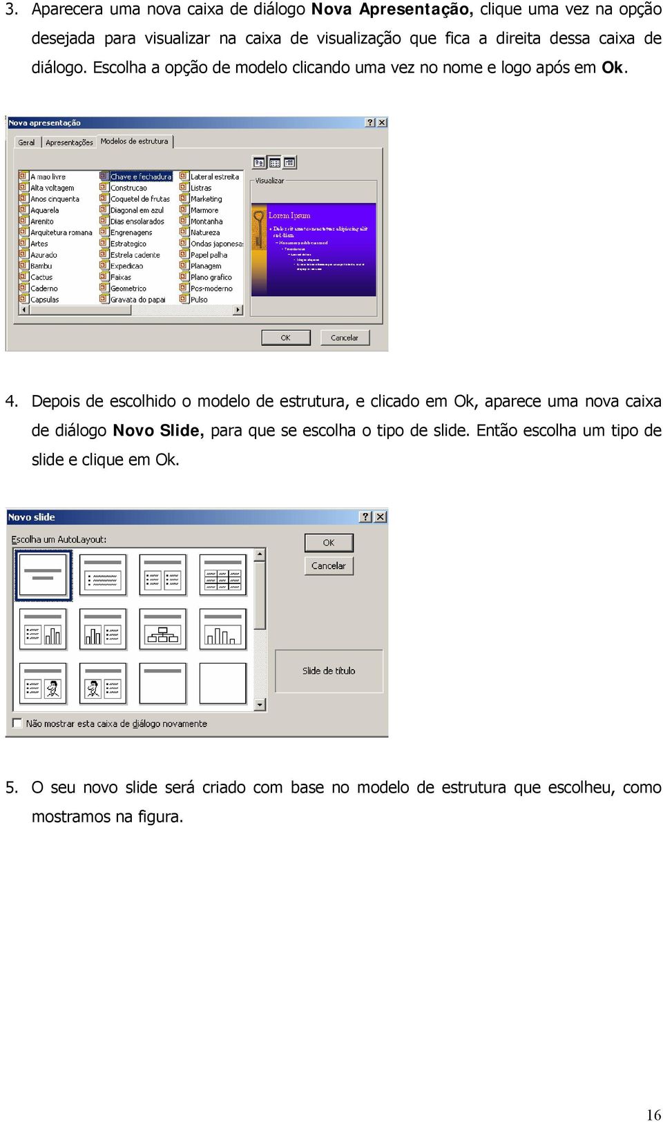 Depois de escolhido o modelo de estrutura, e clicado em Ok, aparece uma nova caixa de diálogo Novo Slide, para que se escolha o tipo de