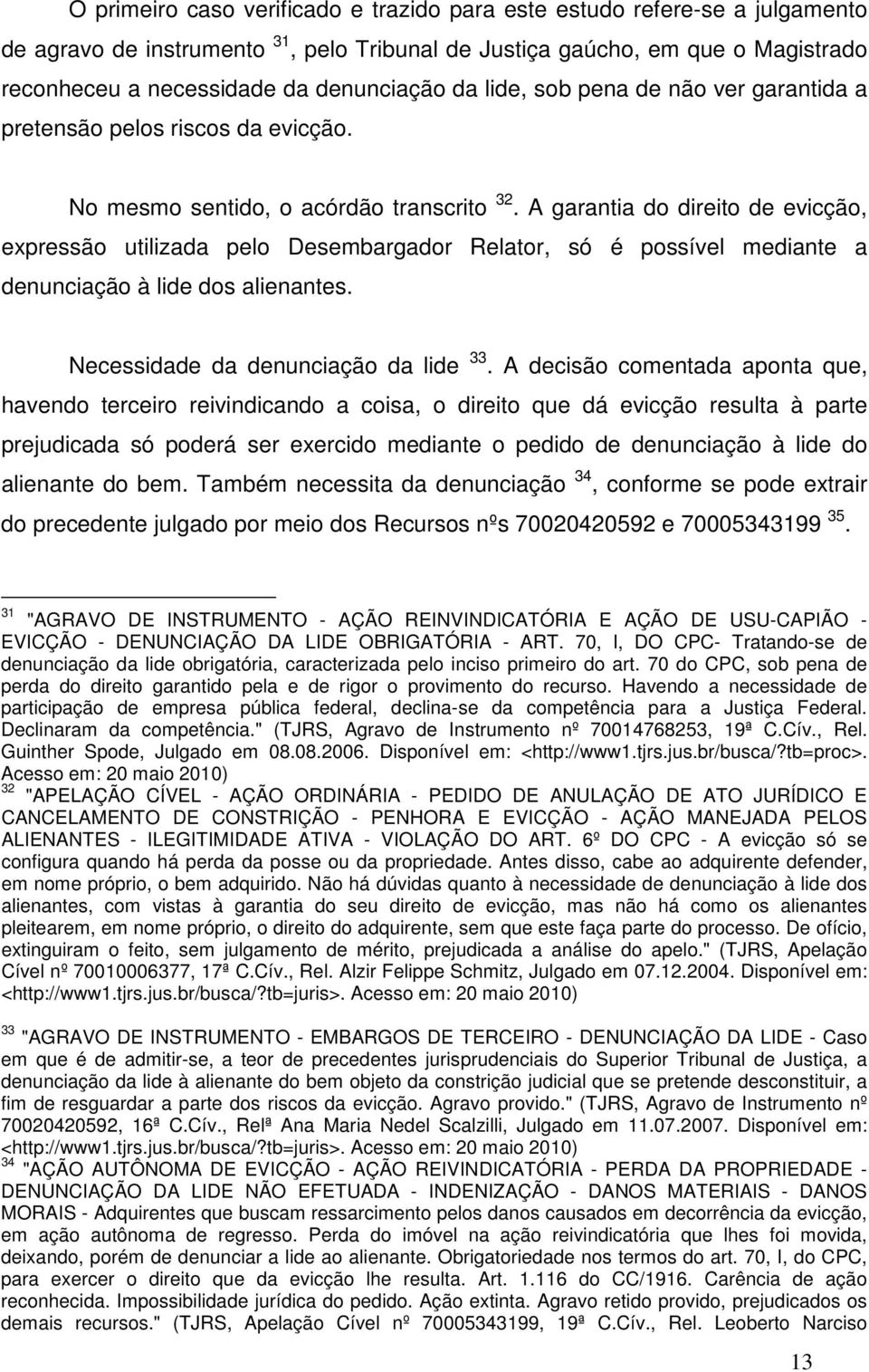 A garantia do direito de evicção, expressão utilizada pelo Desembargador Relator, só é possível mediante a denunciação à lide dos alienantes. Necessidade da denunciação da lide 33.