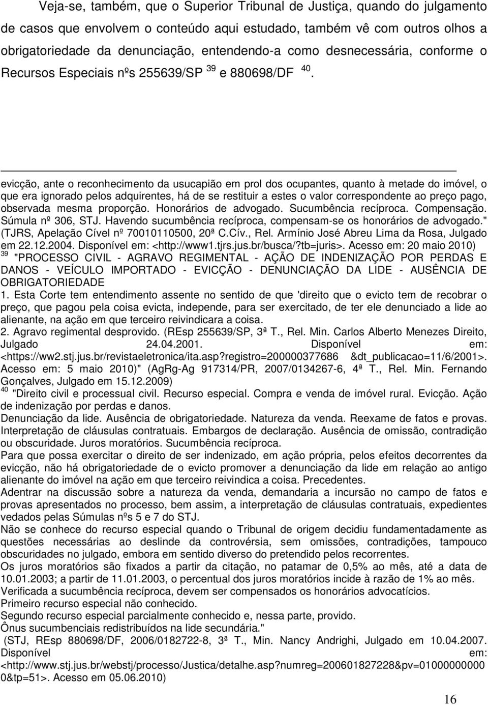 evicção, ante o reconhecimento da usucapião em prol dos ocupantes, quanto à metade do imóvel, o que era ignorado pelos adquirentes, há de se restituir a estes o valor correspondente ao preço pago,