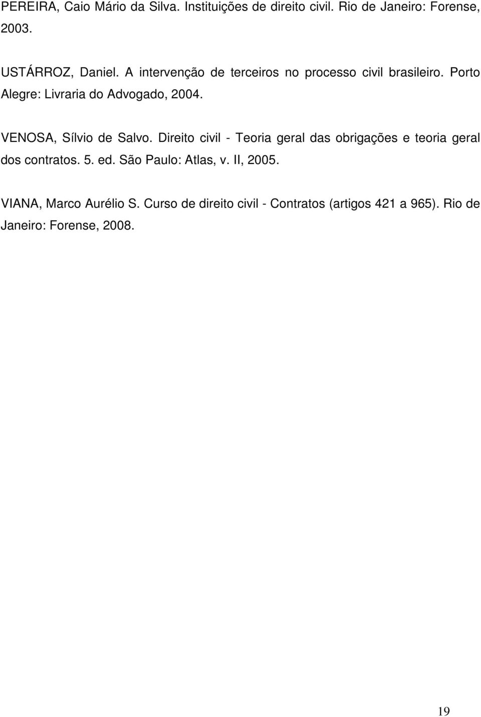 VENOSA, Sílvio de Salvo. Direito civil - Teoria geral das obrigações e teoria geral dos contratos. 5. ed.