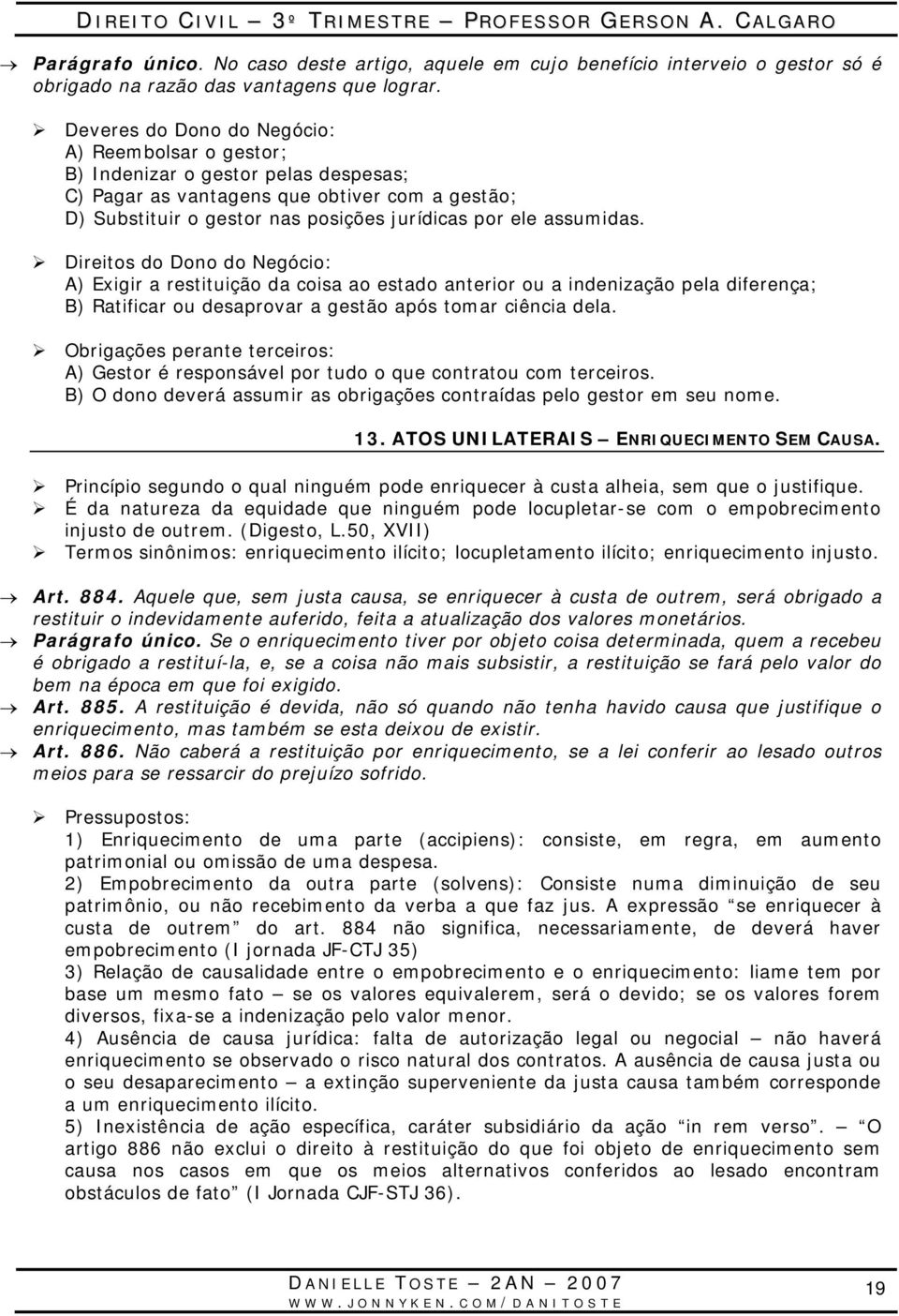 assumidas. Direitos do Dono do Negócio: A) Exigir a restituição da coisa ao estado anterior ou a indenização pela diferença; B) Ratificar ou desaprovar a gestão após tomar ciência dela.