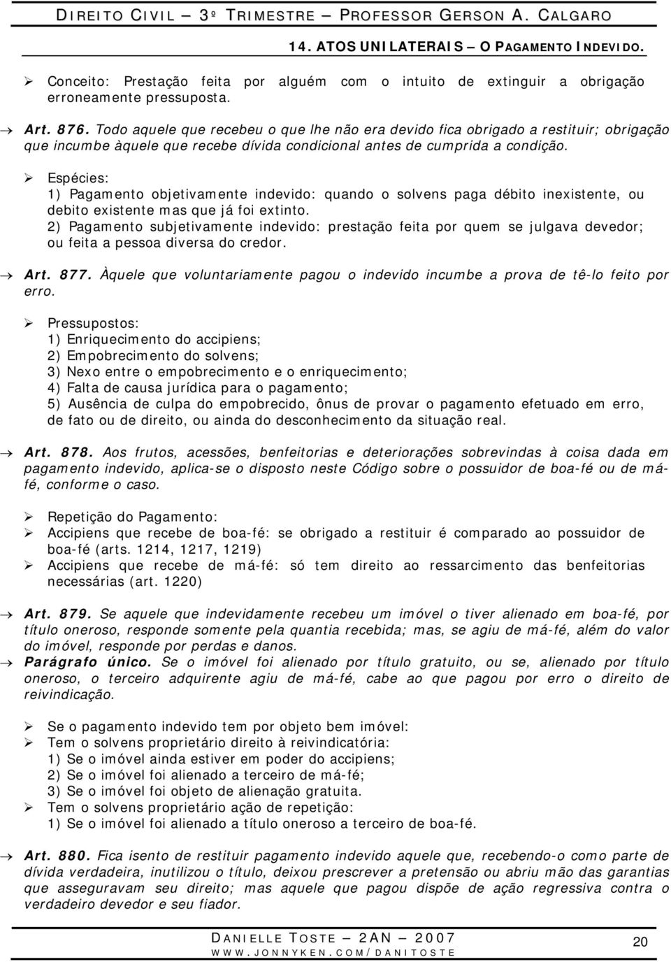 Espécies: 1) Pagamento objetivamente indevido: quando o solvens paga débito inexistente, ou debito existente mas que já foi extinto.