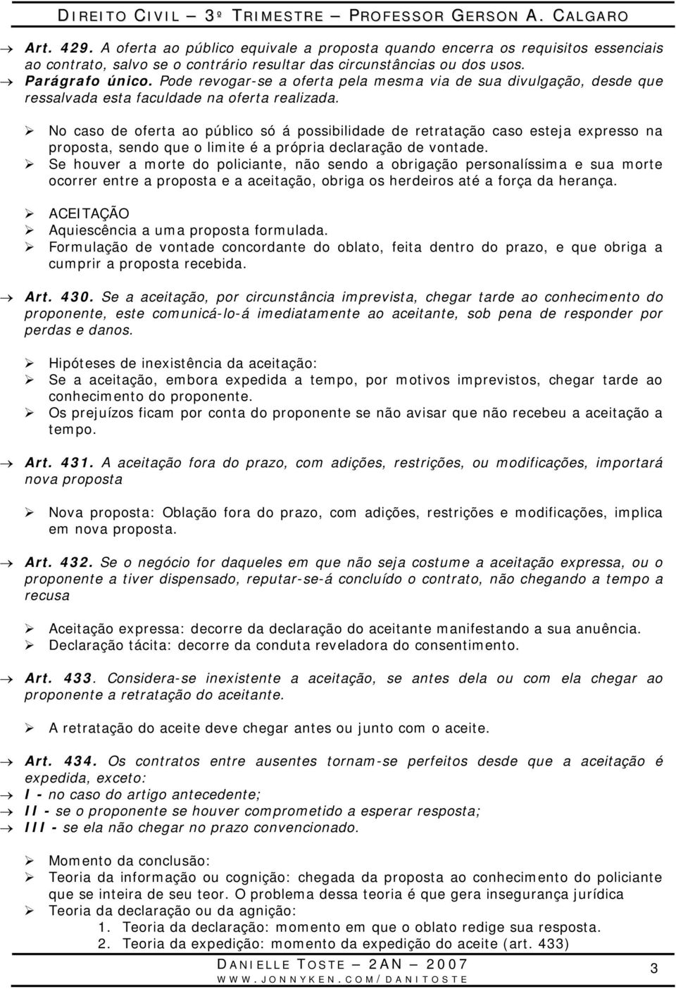 No caso de oferta ao público só á possibilidade de retratação caso esteja expresso na proposta, sendo que o limite é a própria declaração de vontade.