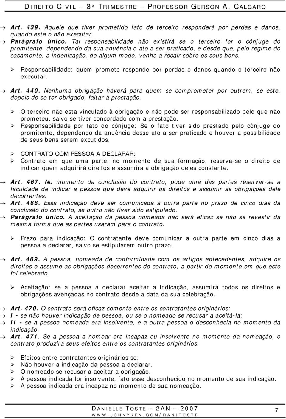 venha a recair sobre os seus bens. Responsabilidade: quem promete responde por perdas e danos quando o terceiro não executar. Art. 440.