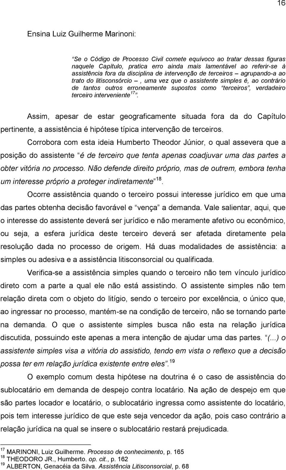 terceiro interveniente 17. Assim, apesar de estar geograficamente situada fora da do Capítulo pertinente, a assistência é hipótese típica intervenção de terceiros.