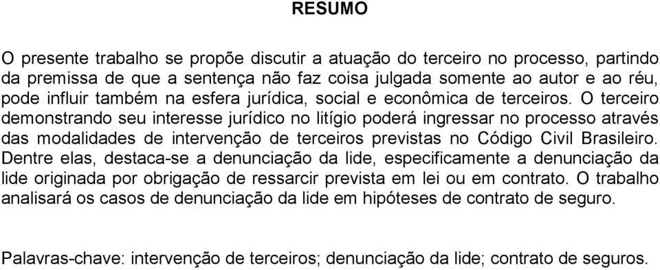 O terceiro demonstrando seu interesse jurídico no litígio poderá ingressar no processo através das modalidades de intervenção de terceiros previstas no Código Civil Brasileiro.