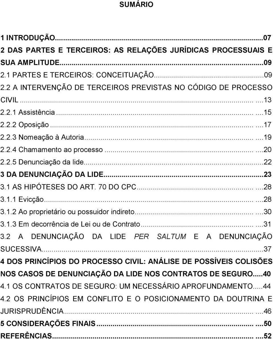 1 AS HIPÓTESES DO ART. 70 DO CPC......28 3.1.1 Evicção......28 3.1.2 Ao proprietário ou possuidor indireto......30 3.1.3 Em decorrência de Lei ou de Contrato......31 3.