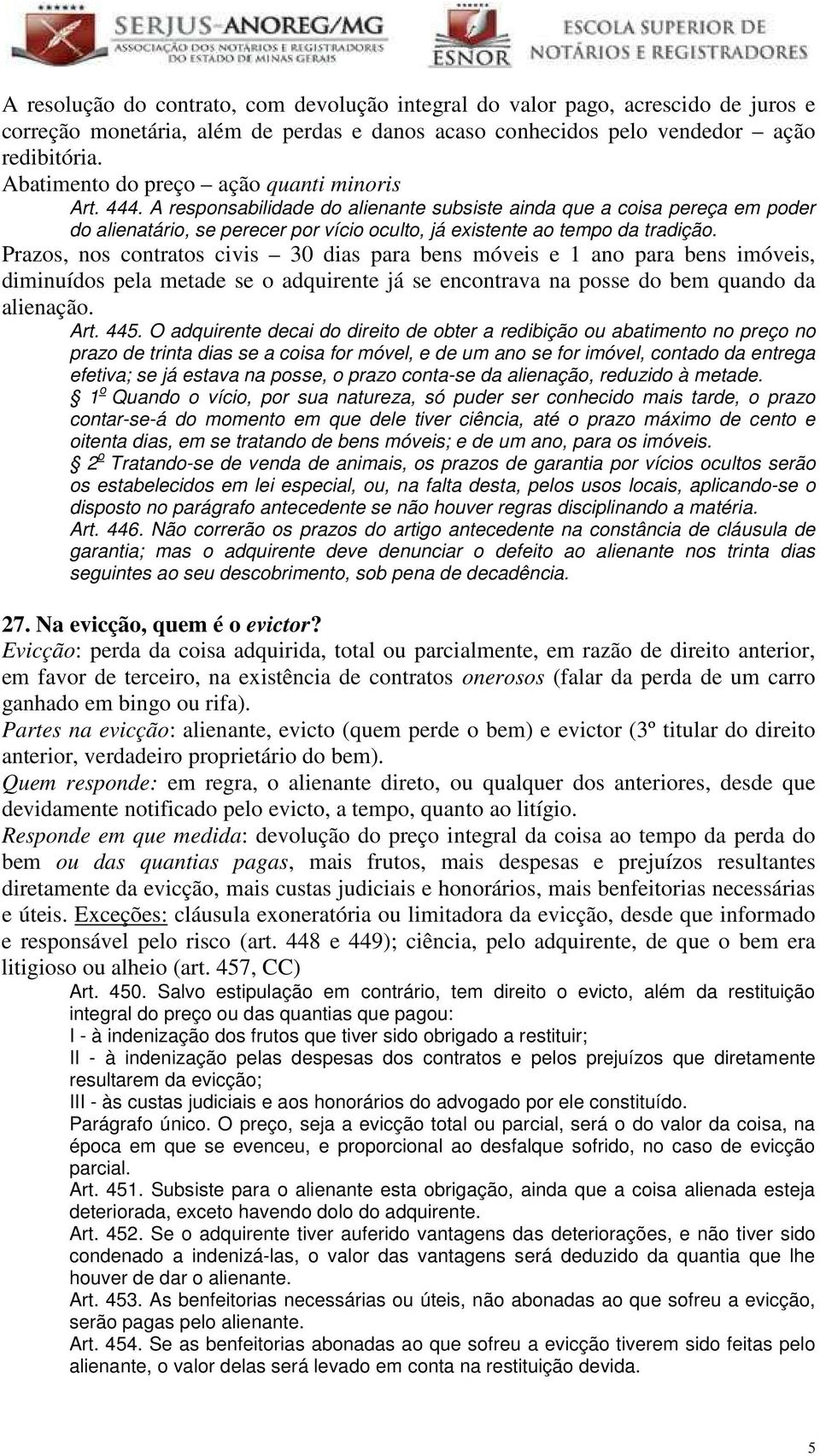 A responsabilidade do alienante subsiste ainda que a coisa pereça em poder do alienatário, se perecer por vício oculto, já existente ao tempo da tradição.