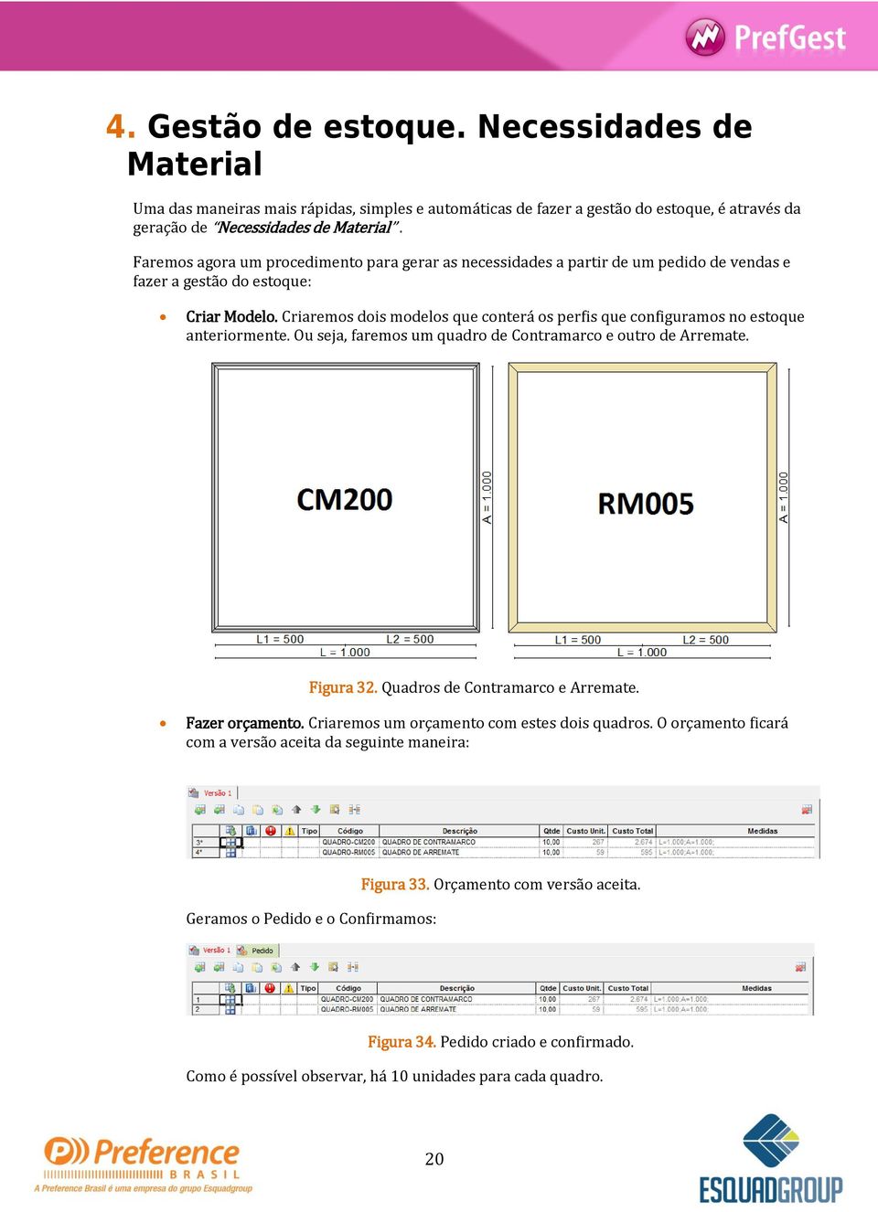 Criaremos dois modelos que conterá os perfis que configuramos no estoque anteriormente. Ou seja, faremos um quadro de Contramarco e outro de Arremate. Figura 32. Quadros de Contramarco e Arremate.