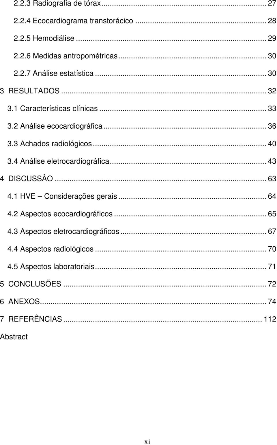 4 Análise eletrocardiográfica... 43 4 DISCUSSÂO... 63 4.1 HVE Considerações gerais... 64 4.2 Aspectos ecocardiográficos... 65 4.