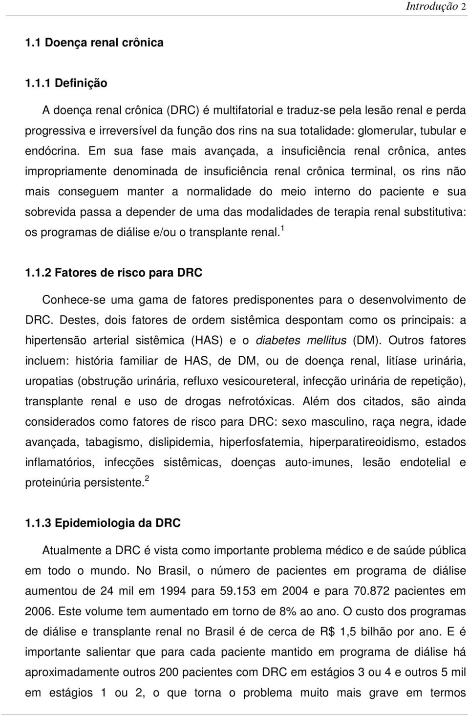 Em sua fase mais avançada, a insuficiência renal crônica, antes impropriamente denominada de insuficiência renal crônica terminal, os rins não mais conseguem manter a normalidade do meio interno do