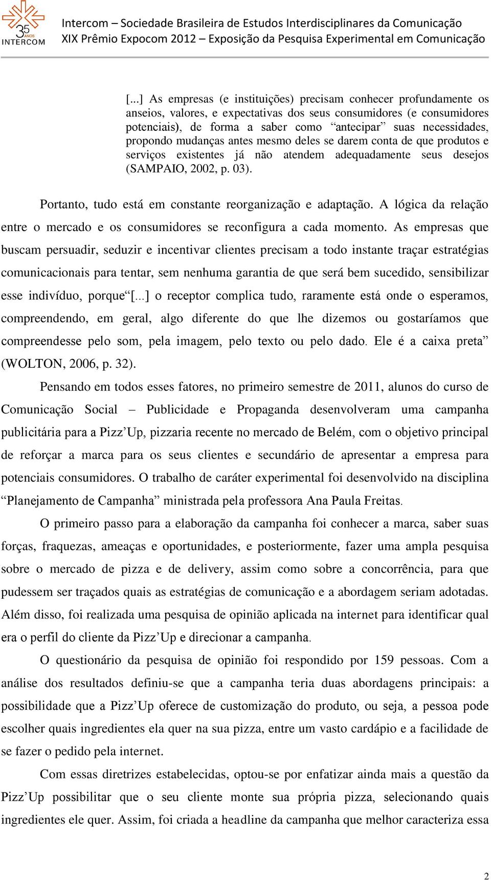 Portanto, tudo está em constante reorganização e adaptação. A lógica da relação entre o mercado e os consumidores se reconfigura a cada momento.