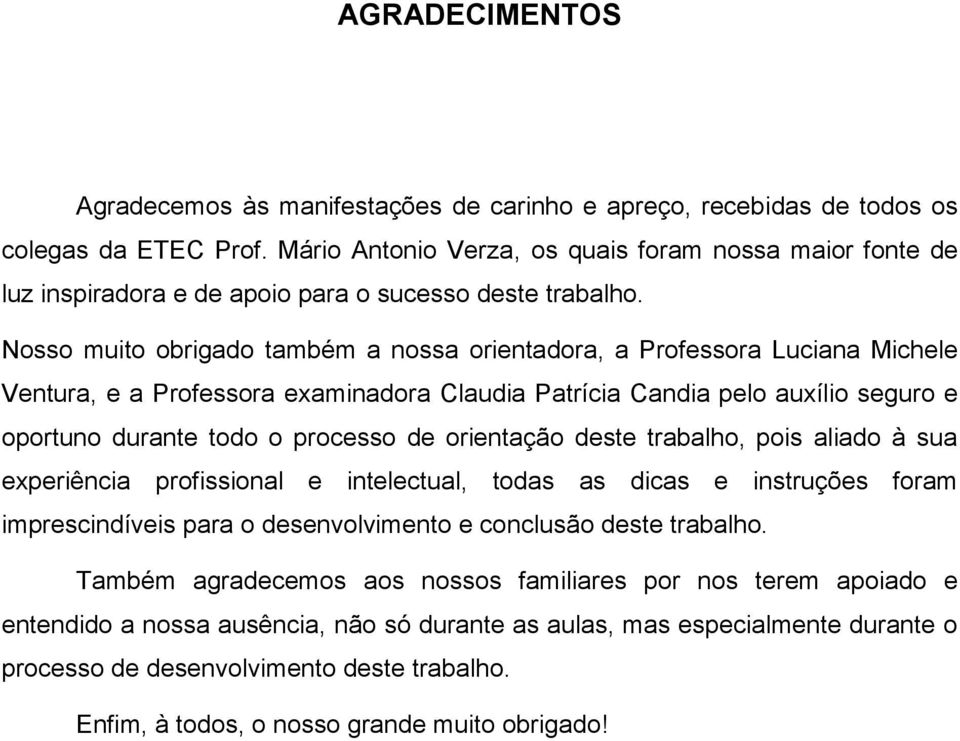 Nosso muito obrigado também a nossa orientadora, a Professora Luciana Michele Ventura, e a Professora examinadora Claudia Patrícia Candia pelo auxílio seguro e oportuno durante todo o processo de