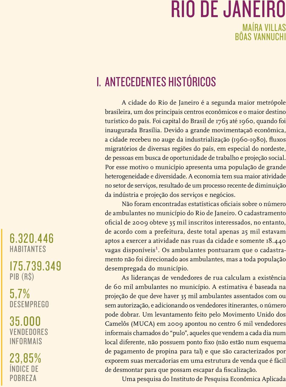 Foi capital do Brasil de 1763 até 1960, quando foi inaugurada Brasília.