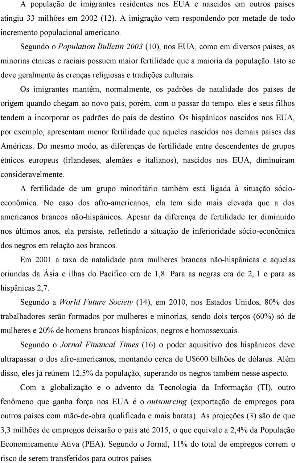 Isto se deve geralmente às crenças religiosas e tradições culturais.