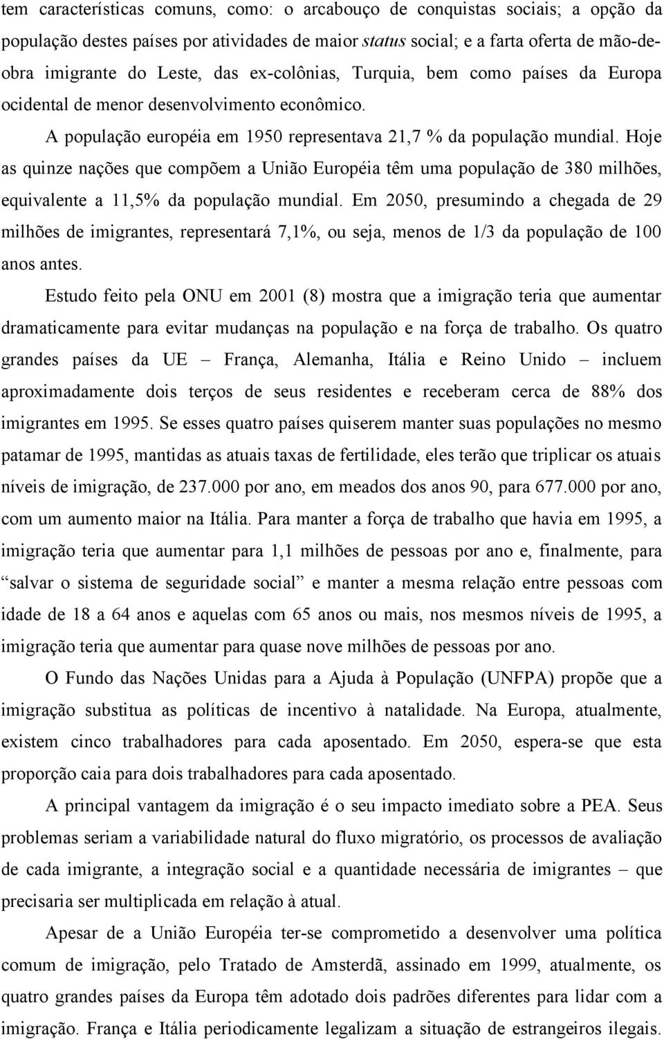 Hoje as quinze nações que compõem a União Européia têm uma população de 380 milhões, equivalente a 11,5% da população mundial.