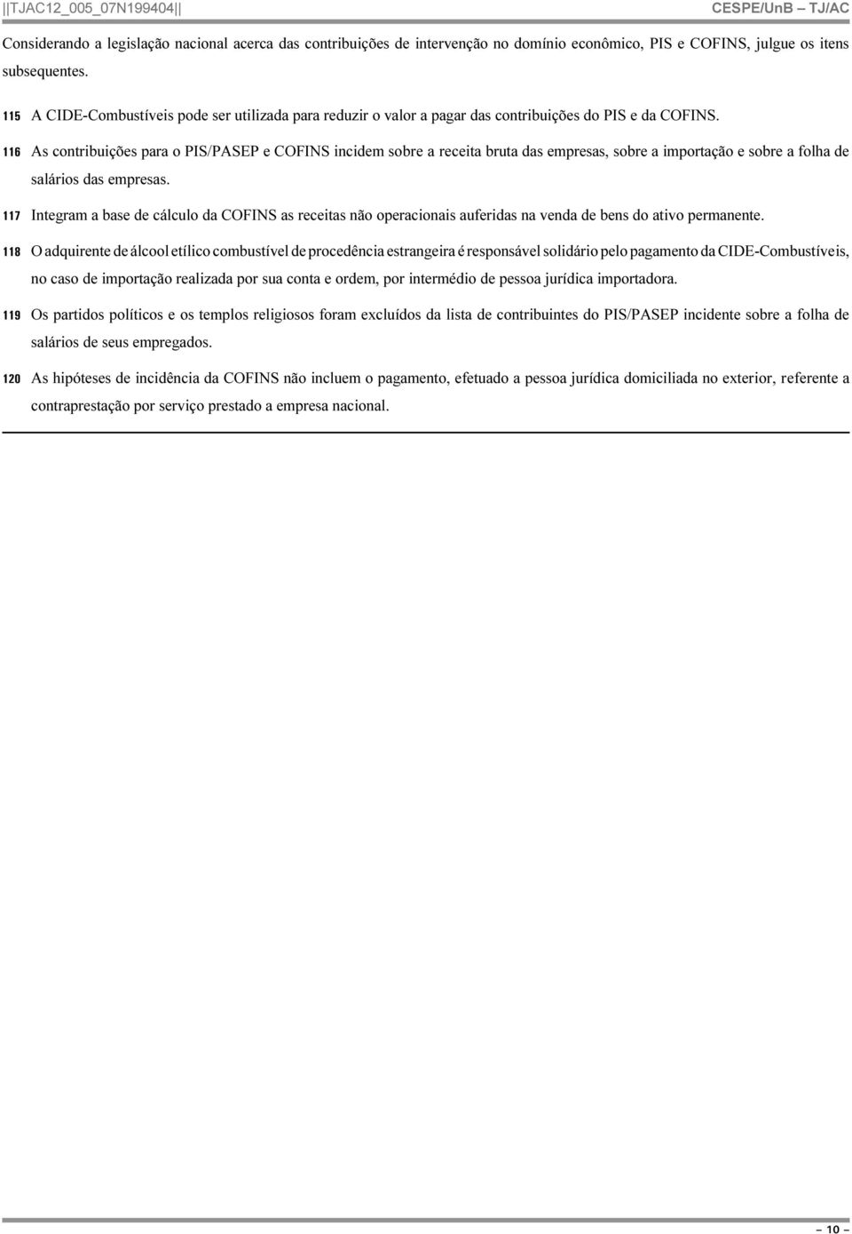 116 As contribuições para o PIS/PASEP e COFINS incidem sobre a receita bruta das empresas, sobre a importação e sobre a folha de salários das empresas.