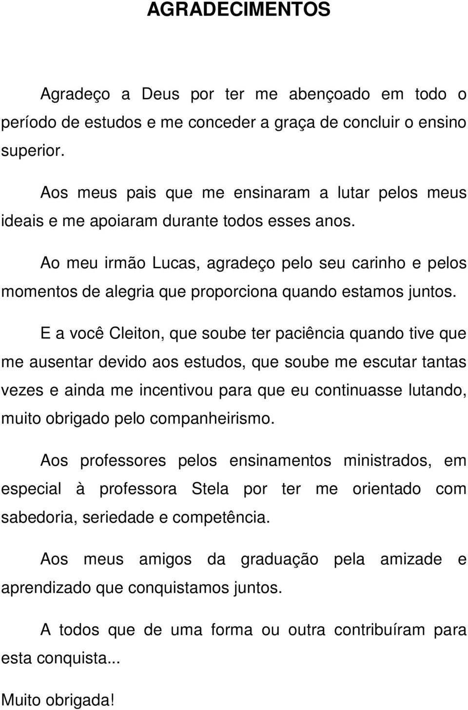 Ao meu irmão Lucas, agradeço pelo seu carinho e pelos momentos de alegria que proporciona quando estamos juntos.