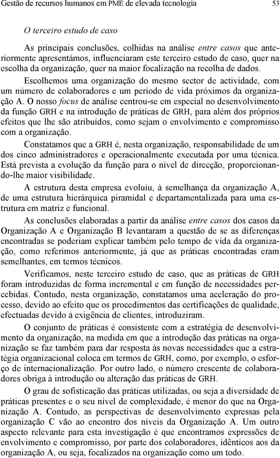 Escolhemos uma organização do mesmo sector de actividade, com um número de colaboradores e um período de vida próximos da organização A.