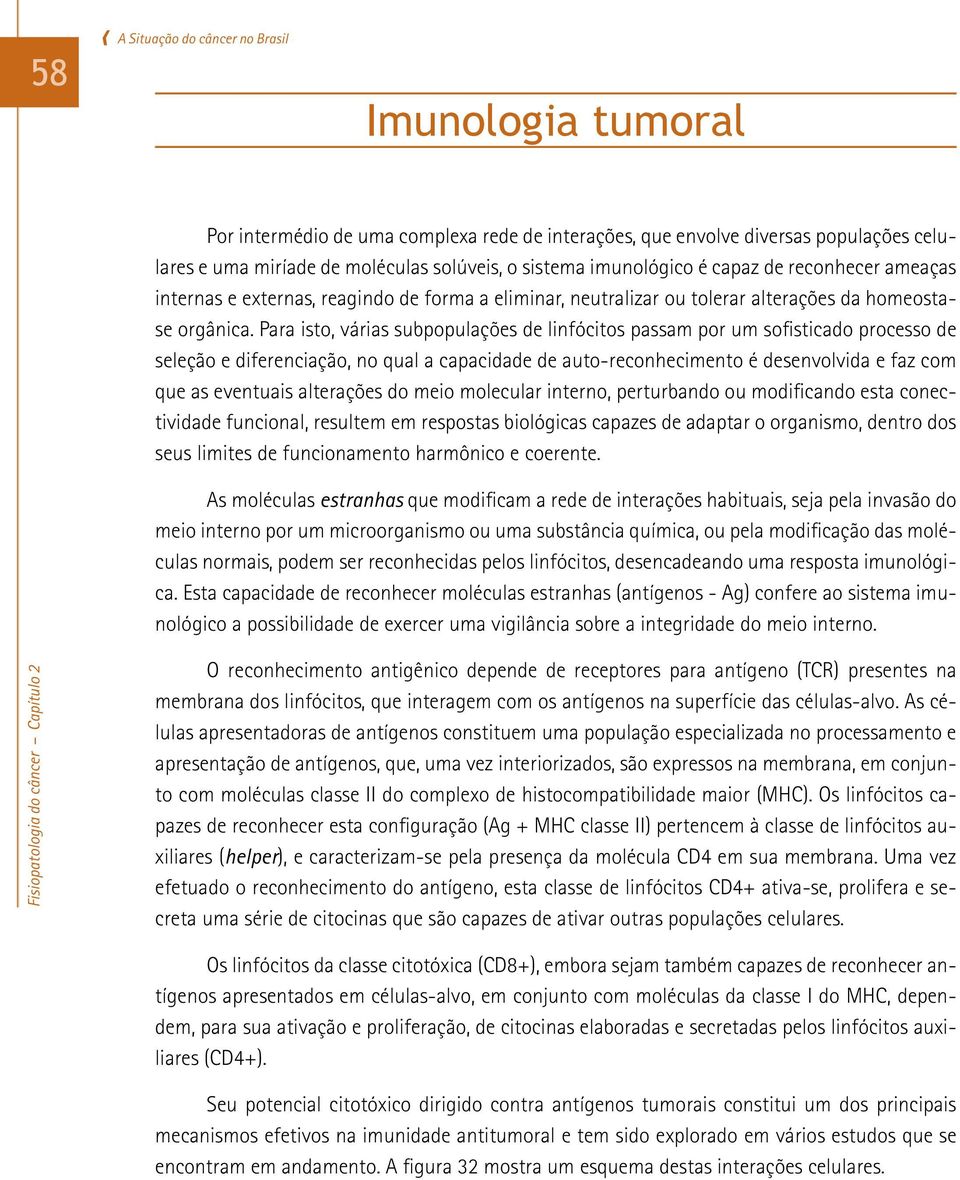 Para isto, várias subpopulações de linfócitos passam por um sofisticado processo de seleção e diferenciação, no qual a capacidade de auto-reconhecimento é desenvolvida e faz com que as eventuais