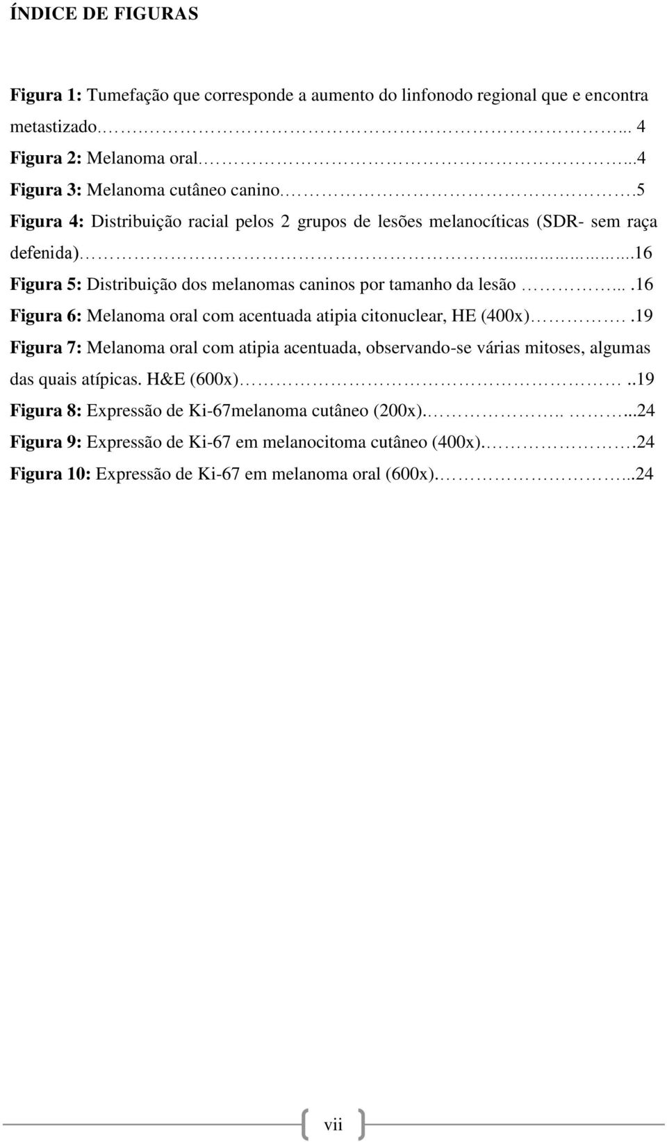 ...16 Figura 6: Melanoma oral com acentuada atipia citonuclear, HE (400x)..19 Figura 7: Melanoma oral com atipia acentuada, observando-se várias mitoses, algumas das quais atípicas.