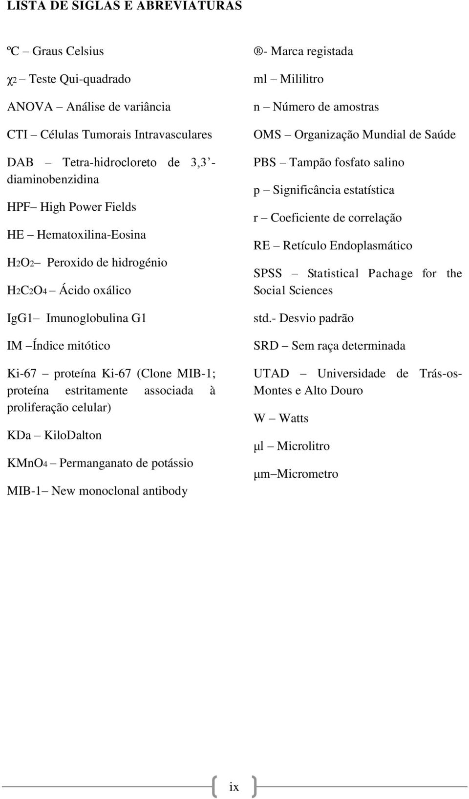 proliferação celular) KDa KiloDalton KMnO4 Permanganato de potássio MIB-1 New monoclonal antibody - Marca registada ml Mililitro n Número de amostras OMS Organização Mundial de Saúde PBS Tampão
