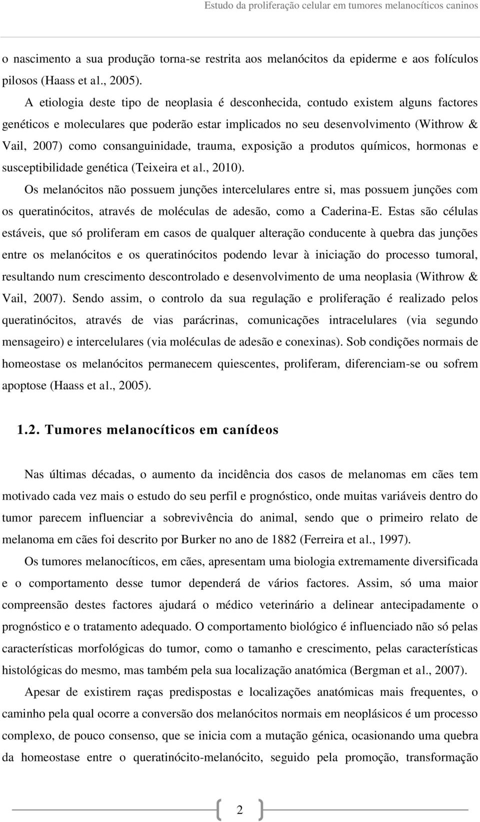 consanguinidade, trauma, exposição a produtos químicos, hormonas e susceptibilidade genética (Teixeira et al., 2010).