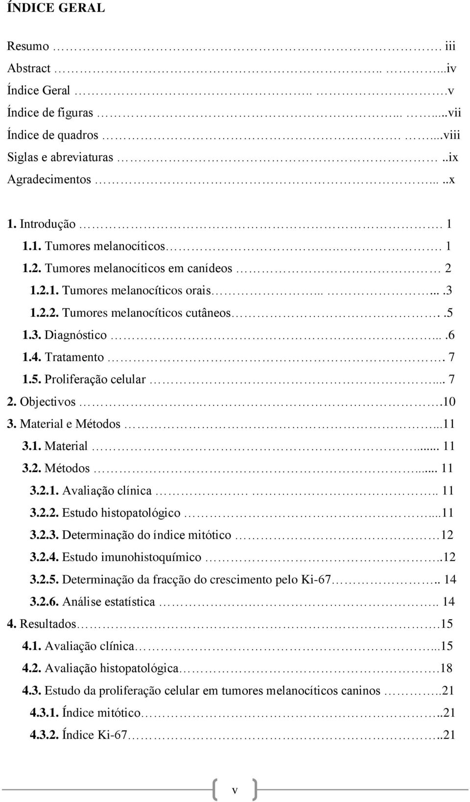 .. 7 2. Objectivos.10 3. Material e Métodos...11 3.1. Material... 11 3.2. Métodos... 11 3.2.1. Avaliação clínica... 11 3.2.2. Estudo histopatológico...11 3.2.3. Determinação do índice mitótico 12 3.2.4.