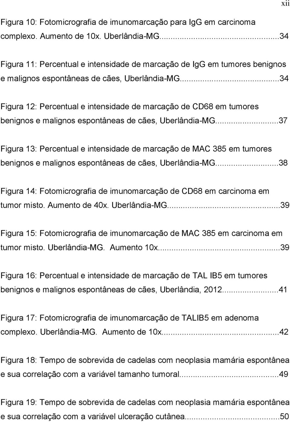 ..34 Figura 12: Percentual e intensidade de marcação de CD68 em tumores benignos e malignos espontâneas de cães, Uberlândia-MG.
