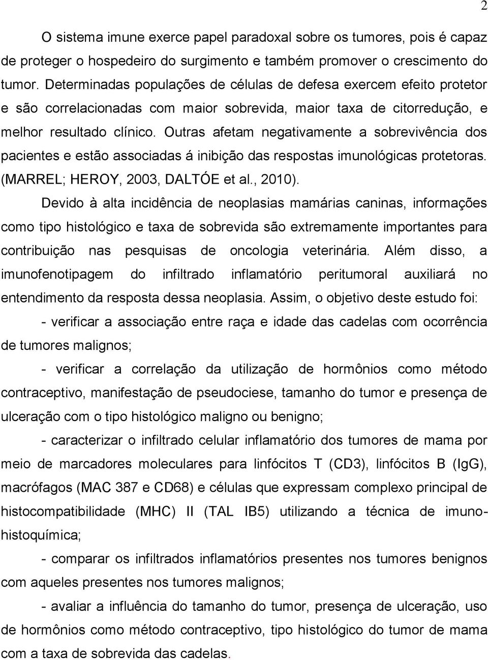 Outras afetam negativamente a sobrevivência dos pacientes e estão associadas á inibição das respostas imunológicas protetoras. (MARREL; HEROY, 2003, DALTÓE et al., 2010).